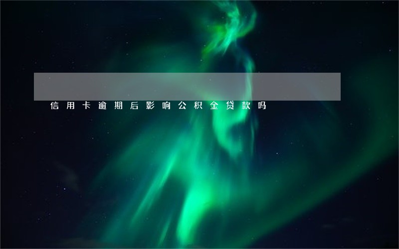 信用卡逾期后影响公积金贷款吗