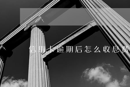 信用卡逾期后怎么收息费 信用卡逾期后怎么收息费