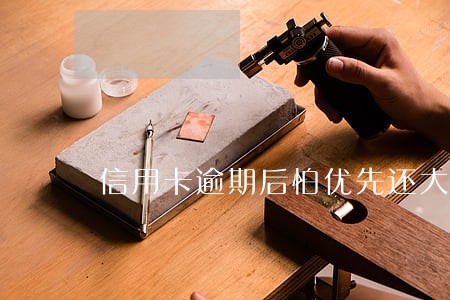 信用卡逾期后怕优先还大额的么