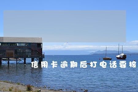 信用卡逾期后打电话要核实单位