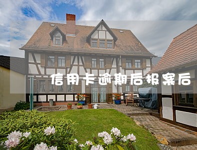 信用卡逾期后报案后 信用卡逾期后报案后