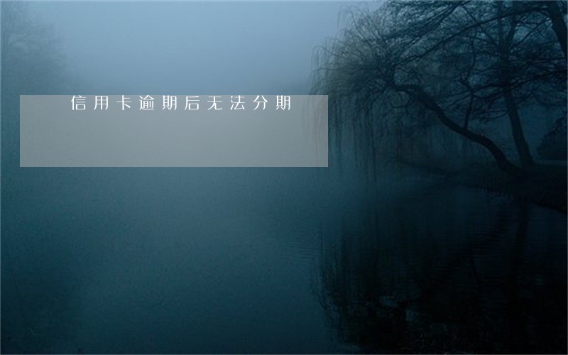 信用卡逾期后无法分期