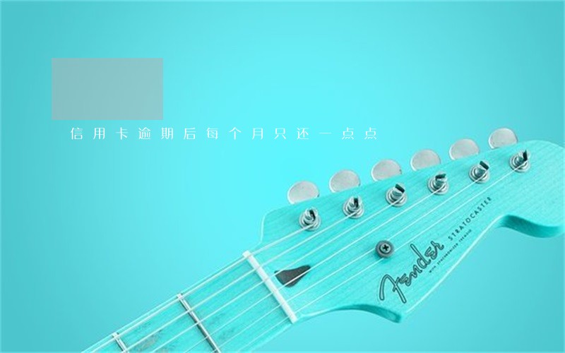 信用卡逾期后每个月只还一点点 信用卡逾期后每个月只还一点点