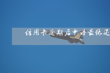 信用卡逾期后申请最低还款额