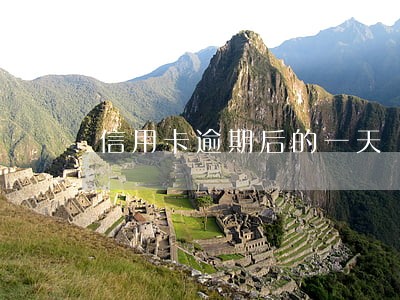 信用卡逾期后的一天 信用卡逾期后的一天