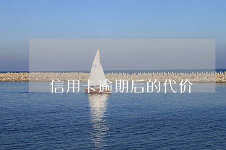 信用卡逾期后的代价 信用卡逾期后的代价