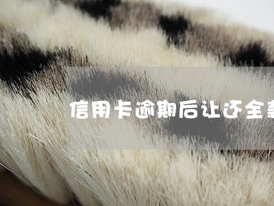 信用卡逾期后让还全款 信用卡逾期后让还全款