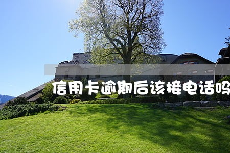 信用卡逾期后该接电话吗