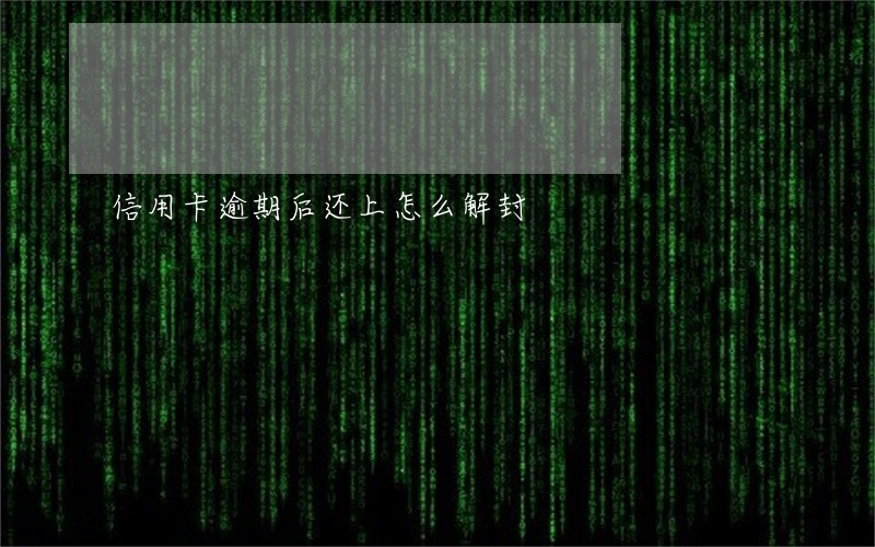 信用卡逾期后还上怎么解封