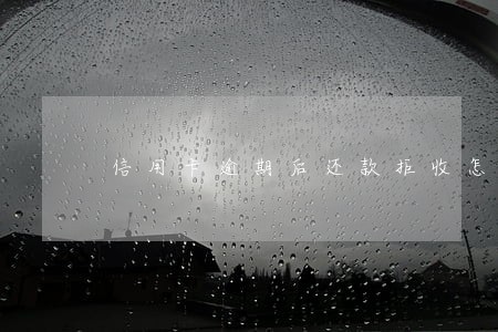 信用卡逾期后还款拒收怎么回事 信用卡逾期后还款拒收怎么回事