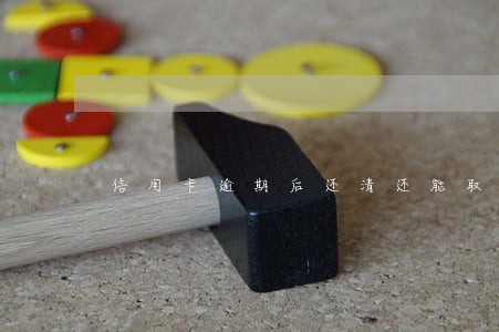 信用卡逾期后还清还能取款吗 信用卡逾期后还清还能取款吗