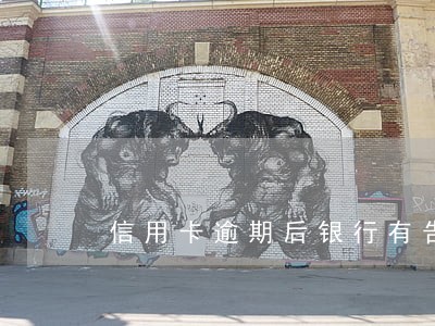 信用卡逾期后银行有告知义务吗