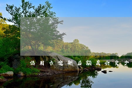 信用卡逾期后额度会变少 信用卡逾期后额度会变少
