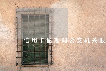 信用卡逾期向公安机关报备