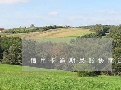 信用卡逾期呆账协商还款 信用卡逾期呆账协商还款