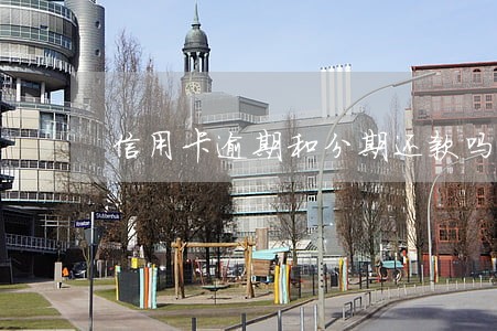信用卡逾期和分期还款吗