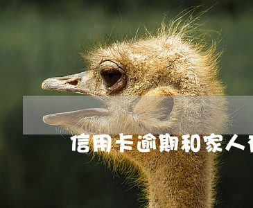 信用卡逾期和家人有关系么 信用卡逾期和家人有关系么