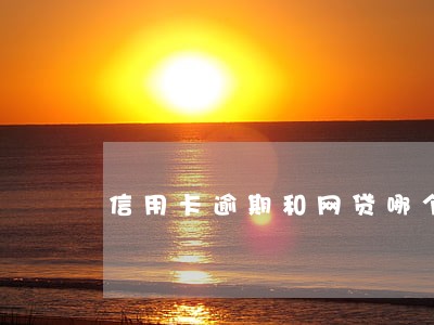 信用卡逾期和网贷哪个更重要 信用卡逾期和网贷哪个更重要