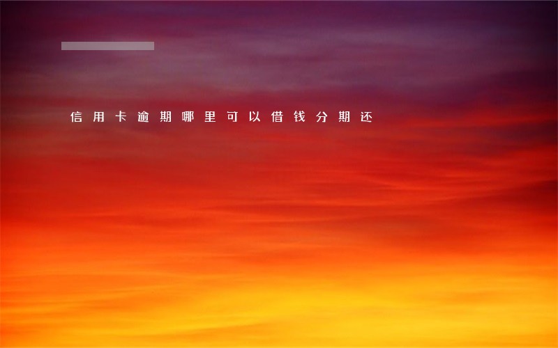 信用卡逾期哪里可以借钱分期还