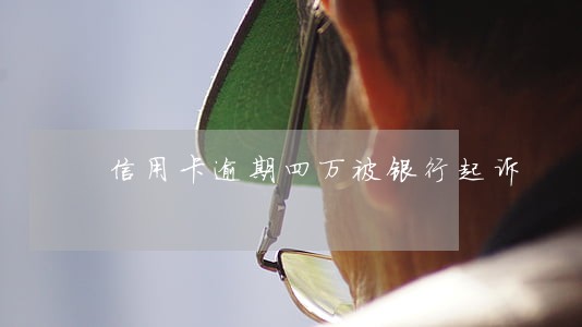 信用卡逾期四万被银行起诉 信用卡逾期四万被银行起诉