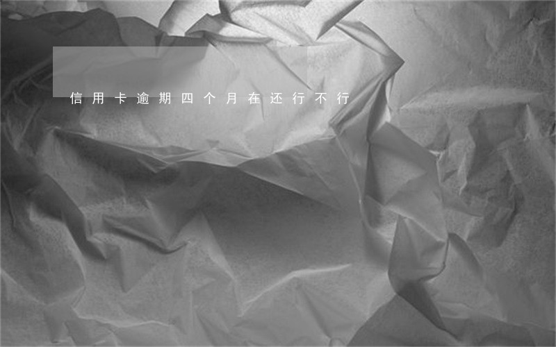 信用卡逾期四个月在还行不行 信用卡逾期四个月在还行不行