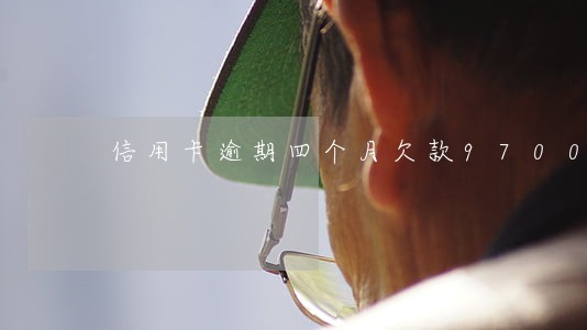 信用卡逾期四个月欠款9700 信用卡逾期四个月欠款9700