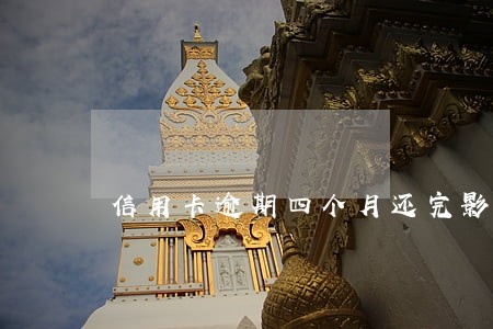 信用卡逾期四个月还完影响征信吗