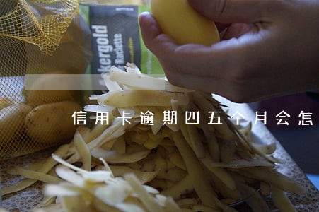 信用卡逾期四五个月会怎么样 信用卡逾期四五个月会怎么样