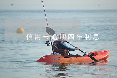 信用卡逾期四年利息 信用卡逾期四年利息