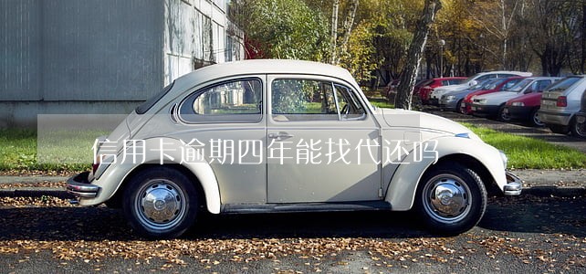 信用卡逾期四年能找代还吗 信用卡逾期四年能找代还吗