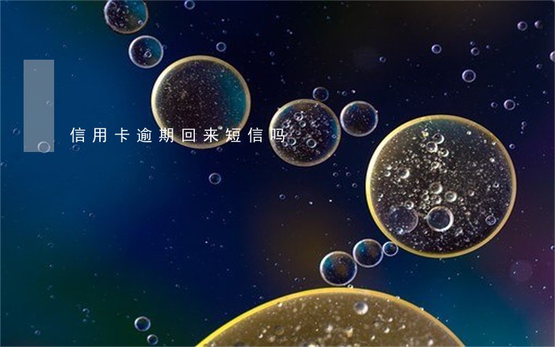 信用卡逾期回来短信吗 信用卡逾期回来短信吗