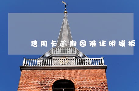 信用卡逾期困难证明模板 信用卡逾期困难证明模板