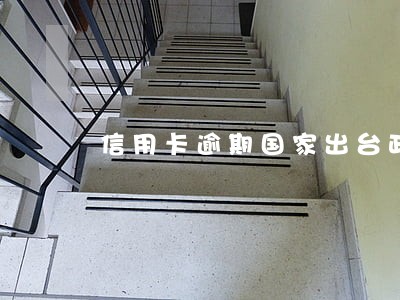 信用卡逾期国家出台政策 信用卡逾期国家出台政策