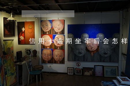 信用卡逾期坐牢后会怎样 信用卡逾期坐牢后会怎样