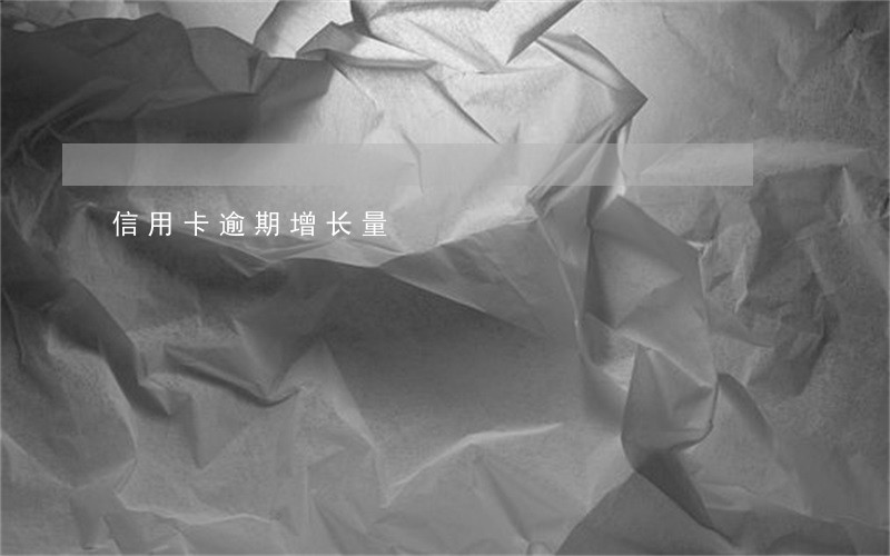 信用卡逾期增长量 信用卡逾期增长量