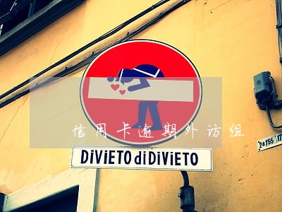 信用卡逾期外访组 信用卡逾期外访组