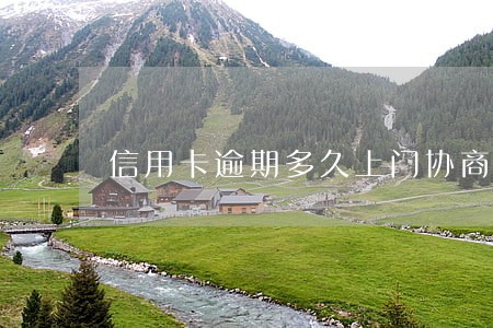 信用卡逾期多久上门协商解决 信用卡逾期多久上门协商解决