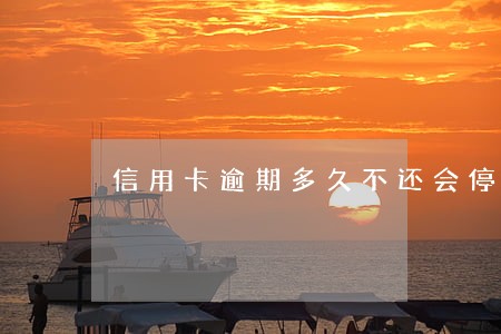 信用卡逾期多久不还会停卡 信用卡逾期多久不还会停卡