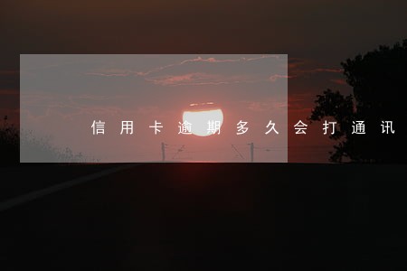 信用卡逾期多久会打通讯录