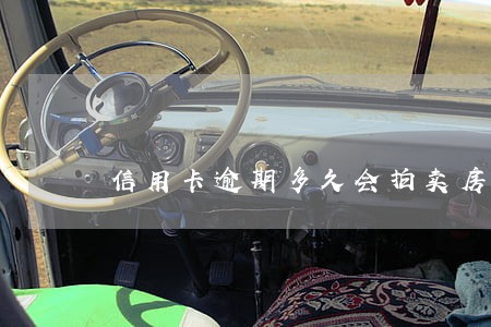 信用卡逾期多久会拍卖房屋 信用卡逾期多久会拍卖房屋