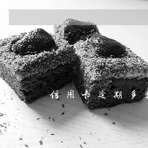 信用卡逾期多久会有问题 信用卡逾期多久会有问题