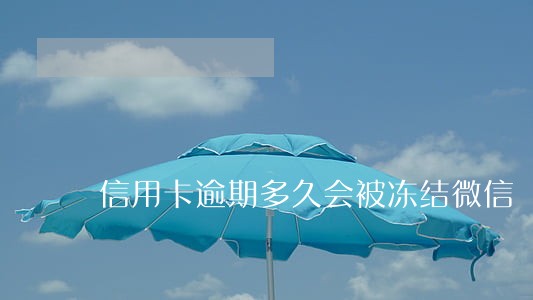 信用卡逾期多久会被冻结微信 信用卡逾期多久会被冻结微信
