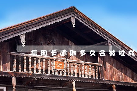 信用卡逾期多久会被拉成老赖 信用卡逾期多久会被拉成老赖