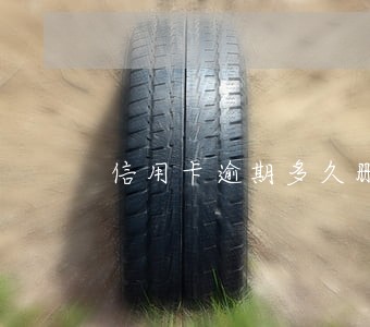 信用卡逾期多久删除记录 信用卡逾期多久删除记录