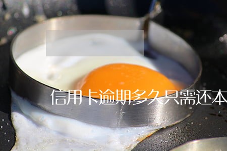 信用卡逾期多久只需还本金