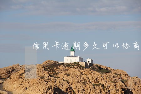 信用卡逾期多久可以协商分配 信用卡逾期多久可以协商分配