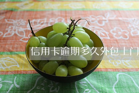 信用卡逾期多久外包上门 信用卡逾期多久外包上门