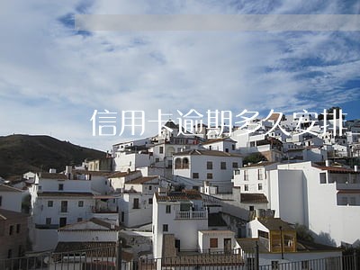 信用卡逾期多久安排上门 信用卡逾期多久安排上门