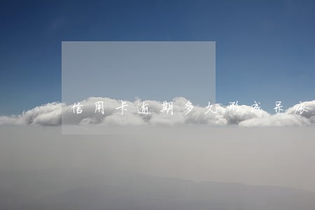 信用卡逾期多久形成呆账