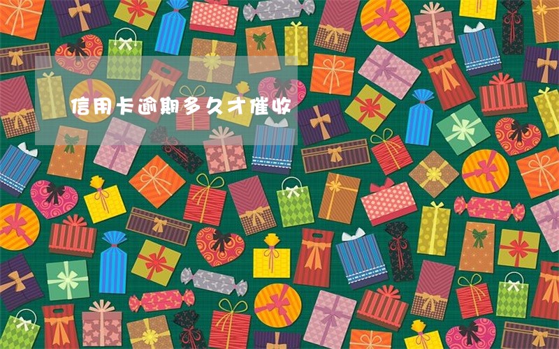 信用卡逾期多久才催收 信用卡逾期多久才催收